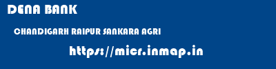 DENA BANK  CHANDIGARH RAIPUR SANKARA AGRI   micr code